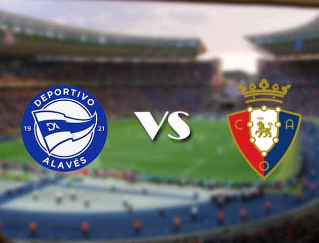 Soi kèo 12betvn trận đấu Alaves vs Osasuna, 19/09/2021 - VĐQG Tây Ban Nha