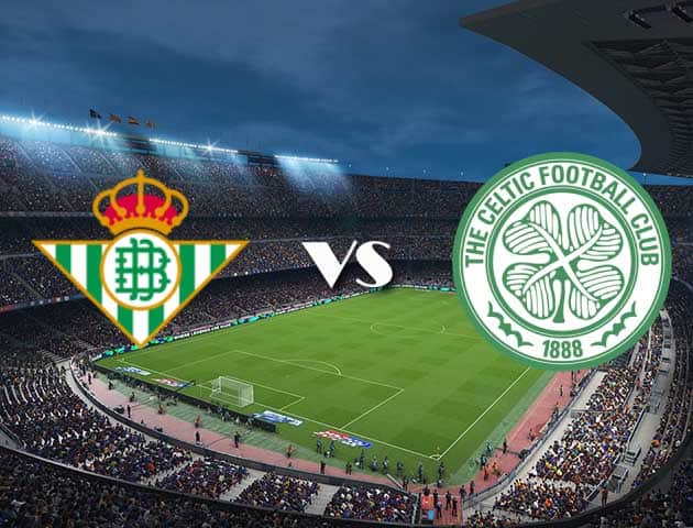 Soi kèo 12betvn trận đấu Betis vs Celtic, 16/09/2021 - Europa League