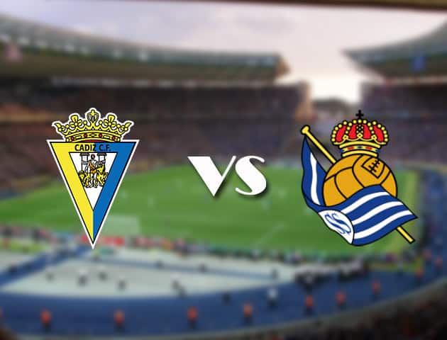 Soi kèo 12betvn trận đấu Cadiz CF vs Real Sociedad, 12/09/2021 - VĐQG Tây Ban Nha