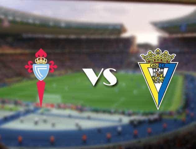 Soi kèo 12betvn trận đấu Celta Vigo vs Cadiz CF, 18/09/2021 - VĐQG Tây Ban Nha