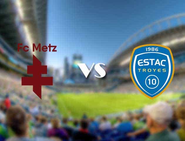 Soi kèo 12betvn trận đấu Metz vs Troyes, 12/09/2021 - VĐQG Pháp [Ligue 1]