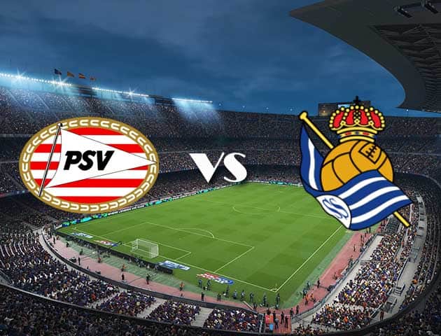 Soi kèo 12betvn trận đấu PSV vs Real Sociedad, 17/09/2021 - Europa League