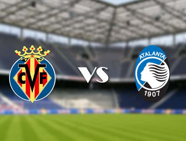 Soi kèo 12betvn trận đấu Villarreal vs Atalanta, 15/09/2021 - Champions League