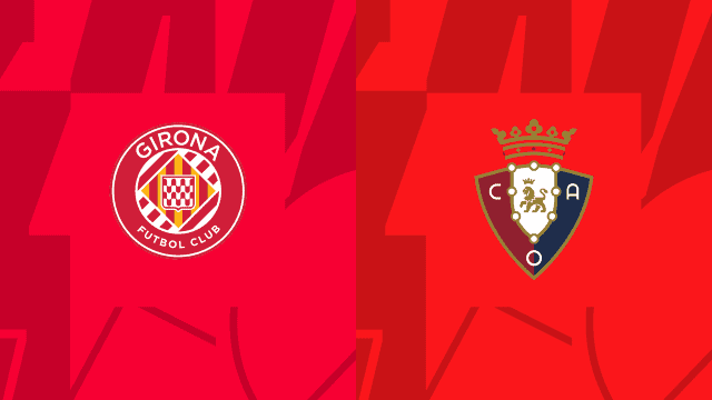 Soi kèo 12betvn Girona vs Osasuna, 23/10/2022 - VĐQG Tây Ban Nha